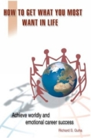 How To Get What You Most Want In Life: Achieve Worldly And Emotional Career Success артикул 11937d.