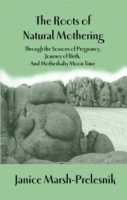 The Roots of Natural Mothering: Through the Seasons of Pregnancy, Journey of Birth, and Motherbaby Moon Time артикул 11727d.